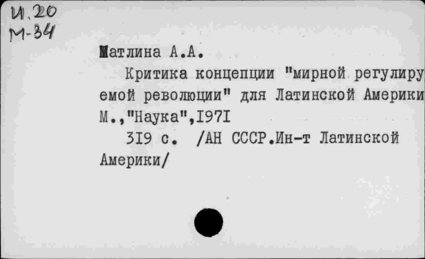 ﻿
Ватлина А.А.
Критика концепции "мирной регулиру емой революции" для Латинской Америки М.,"Наука",1971
319 с. /АН СССР.Ин-т Латинской Америки/